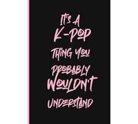 It's A K-Pop Thing You Probably Wouldn't Understand: Funny K-Pop Lover Notebook - Aesthetic Lined Journal for Teen Girls & Korean Pop Fans