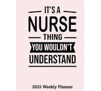 It's A Nurse Thing 2025 Weekly Planner: Humorous Nurse Themed Calendar With Everything Needed to Stay Organized Including Coloring Pages