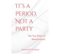 It's a Period, Not a Party: The True Story of Menstruation