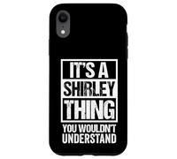 It's A Shirley Thing You Wouldn't Understand - First Name Carcasa para iPhone XR