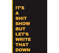 It's a shit show but let's write that down: Funny gift journal notebook for teens, adults, friends and Co-workers.