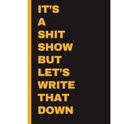 It's a shit show but let's write that down: Funny gift journal notebook for teens, adults, friends and Co-workers.