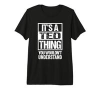 It's A Ted Thing You Wouldn't Understand - First Name Camiseta Premium