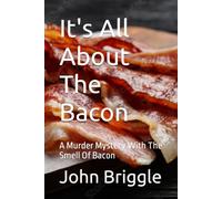 It's All About The Bacon: A Murder Mystery With The Smell Of Bacon