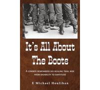 It's All About the Boots: A Cowboy Remembers His Healing Trail Ride From Disability to Gratitude