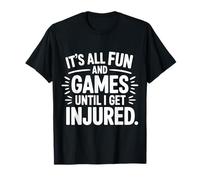 It's All Fun and Games Until I Get Injured - Camiseta
