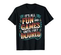It's All Fun and Games Until I Get Injured - Camiseta