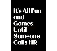 It's All Fun and Games Until Someone Calls HR: Blank Lined Notebook Gift for the Office, Team, Employees, Family, Friends, HR, Boss Lady and Staff (100 lined pages, 6x9 inches)