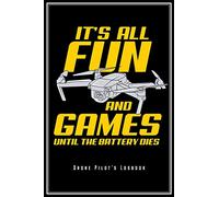 It's All Fun And Games Until The Battery Dies - Drone Pilot's Logbook: Drone Pilot Notebook FPV Quadcopter Flying Journal Diary Planner (Ruled Paper, ... 9") Perfect Gift For FPV Quadrocopter Pilots