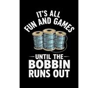 It's All Fun And Games Until The Bobbin Runs Out: A Cute Sewing Notebook for Tracking Projects and Inspiration |