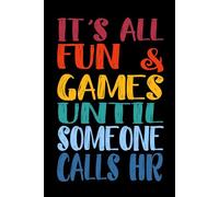 It's All Fun & Games Until Someone Calls HR: 110 Pages 6 x 9 Blank Lined Notebook Journal - Funny Saying Sarcastic Work Gag Gift for Office Coworkers, HR Manager, Team, Boss