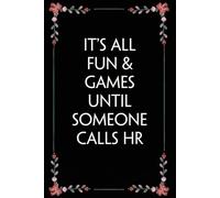 It's All Fun & Games Until Someone Calls HR: Funny Gag Gift Notebook for Coworkers, Employees, Accountants, New Friends, Office, Staff member, Workplace, New Job (6"x9" -100 page)