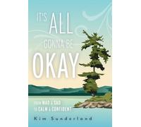 It's All Gonna Be Okay: From Mad & Sad To Calm & Confident