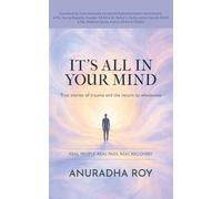 IT'S ALL IN YOUR MIND: True stories of trauma and the return to wholeness