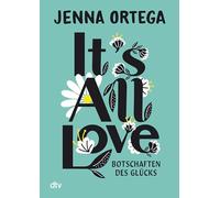 It's All Love - Botschaften des Glücks: Inspirierende Gedanken zu Achtsamkeit, Selbstliebe und Empowerment von 'Wednesday'-Star Jenna Ortega