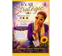 It's All Strategic: Reframing Life's P.O.O. as Fertilizer for Your Unfolding: 3 (Spiritsoulistic Journey To Wholeness)
