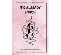 It's Already Yours! 369 Manifestation Journal: The Law of Attraction Guided Workbook for Manifesting Your Dreams and Desires Using the 3-6-9 Method ... Affirmations and Inspirational Quotes