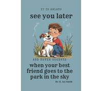 IT'S ALWAYS see you later and never goodbye WHEN YOUR BEST FRIEND GOES TO THE PARK IN THE SKY