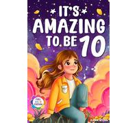 It's Amazing To Be 10!: Colorful Chapter Book for 10 Year Old Girls - 10 Inspiring Stories about Self-Esteem, Confidence & Friendship (Gifts for Amazing Girls)