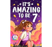 It's Amazing To Be 7!: Colorful Beginner Chapter Book for 7 Year Old Girls - 10 Inspiring Stories about Self-Confidence, Courage & Friendship (Gifts for Amazing Girls)