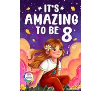 It's Amazing To Be 8!: Colorful Chapter Book for 8 Year Old Girls - 10 Inspiring Stories about Self-Confidence, Friendship & Kindness (Gifts for Amazing Girls)