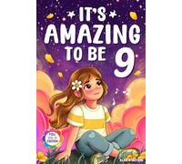 It's Amazing To Be 9!: Colorful Chapter Book for 9 Year Old Girls - 10 Inspiring Stories about Self-Esteem, Confidence & Friendship (Gifts for Amazing Girls)