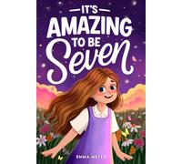 It's Amazing To Be Seven: An Inspiring Beginner Chapter Book for 7-Year-Old Girls about Self-Confidence, Friendship, and Inner Strength (Motivational Gifts for Girls)
