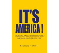 IT'S AMERICA !: OPAQUE ALLIANCES, CORRUPTION, WARS, DISREGARD FOR THE RULE OF LAW