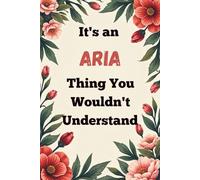 It's an Aria Thing You Wouldn't Understand: A Personalized Lined Notebook for Aria - Cute, Funny Name Journal for Girls, Teens & Women