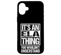 It's An ELA Thing You Wouldn't Understand First Name Carcasa para iPhone 16 Plus