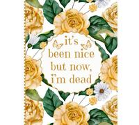 I'ts Been Nice But Now, I'm Dead: A Comprehensive Guide for Keeping Track of Your Personal Assets, Business Affairs, Last Wishes, and More