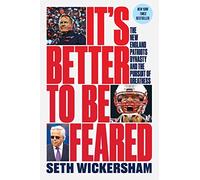 It's Better to Be Feared: The New England Patriots Dynasty and the Pursuit of Greatness