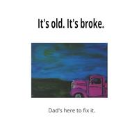It's broke. It's old.: How to fix it. Advice from Dad.... in his own hand.... in his own words..... (False Memoirs)