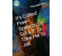 It's Called Free Speech, So Suck It, Or Take Me To Jail.