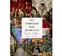 It's Christmas Time in the City: London Edition: A Photographic Journey Through London’s Christmas Lights & Festive Streets