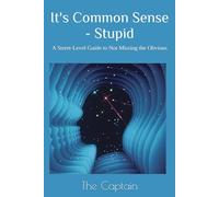 It's Common Sense - Stupid: A Street-Level Guide to Not Missing the Obvious