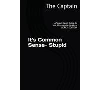 It's Common Sense - Stupid: A Street-Level Guide to Not Missing the Obvious