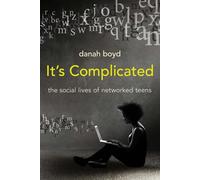 It's Complicated: The Social Lives of Networked Teens