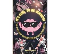 IT'S COOL TO BE CURIOUS!: 101 FUN AND INTERESTING FACTS FOR KIDS (THE COOL KIDS CLUB)