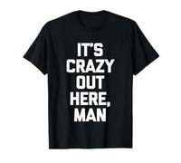 It's Crazy out Here, Man - Novedad sarcástica Divertida Camiseta