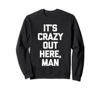 It's Crazy out Here, Man - Novedad sarcástica Divertida Sudadera