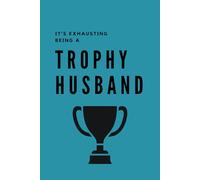 It's Exhausting Being A Trophy Husband: Blue Notebook / Journal: 6"x9", 100 Lined Pages