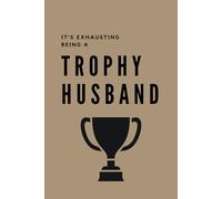It's Exhausting Being A Trophy Husband: Brown Notebook / Journal: 6"x9", 100 Lined Pages