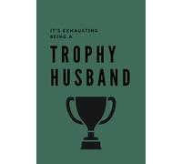 It's Exhausting Being A Trophy Husband: Green Notebook / Journal: 6"x9", 100 Lined Pages