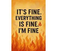 It's Fine. Everything's Fine. I'm Fine.: Because Life Is a Dumpster Fire and This Is Your Notebook