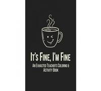 It's Fine, I'm Fine: A Sarcastic Teacher's Undated Planner and Venting Journal for Surviving the School Year with Humor, Sanity, and a Little Bit of Chaos