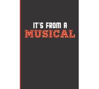 It's From a Musical. Theatre Nerd Funny Musical Theatre Actor Thespian Performer Notebook: Musical theatre merch. Musical theatre gifts for teen girls, women and theatre lovers.
