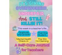 It's Giving Overworked, Underpaid, and Still killing it !: A self-care journal for teachers.