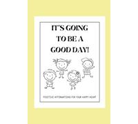 It's going to be a good day!: Affirmations to make your heart happy.