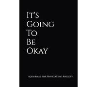 It's Going To Be Okay: A Journal for Navigating Anxiety